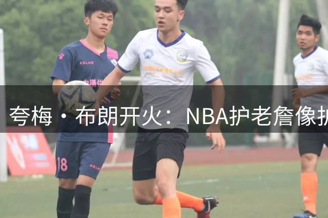 夸梅·布朗开火：NBA护老詹像护小姑娘，却纵容五大囧贬麦基